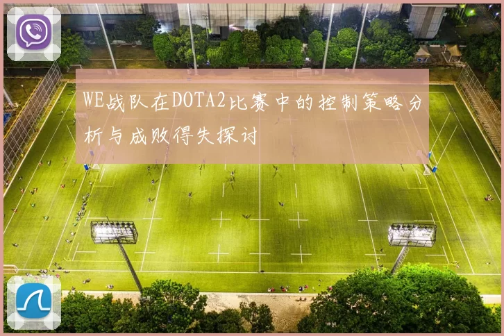 WE战队在DOTA2比赛中的控制策略分析与成败得失探讨