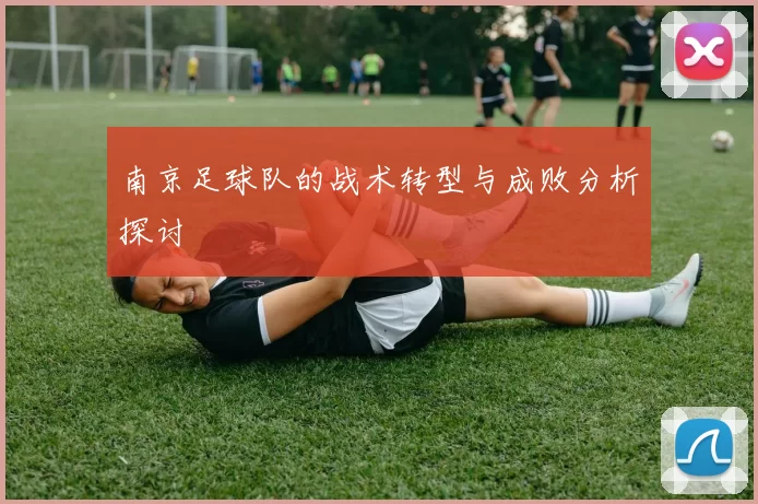 南京足球队的战术转型与成败分析探讨