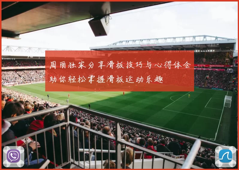 周丽独家分享滑板技巧与心得体会助你轻松掌握滑板运动乐趣