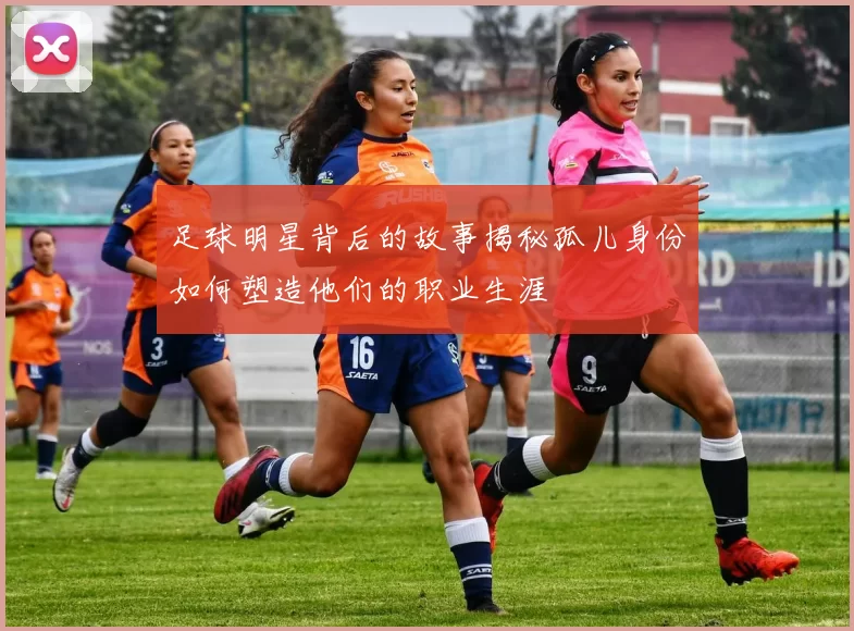 足球明星背后的故事揭秘孤儿身份如何塑造他们的职业生涯