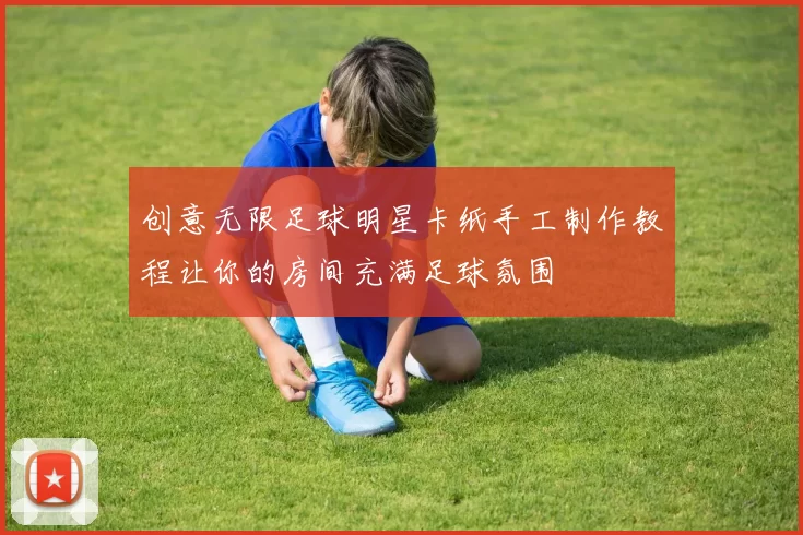 创意无限足球明星卡纸手工制作教程让你的房间充满足球氛围