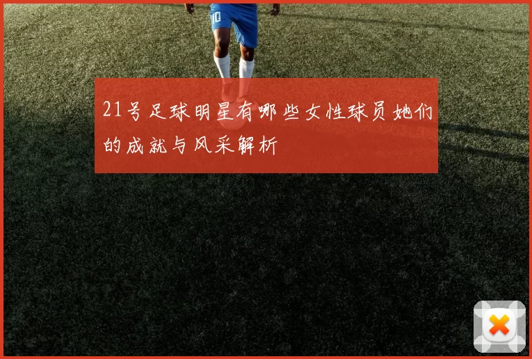 21号足球明星有哪些女性球员她们的成就与风采解析
