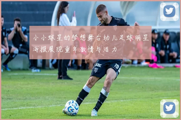 小小球星的梦想舞台幼儿足球明星海报展现童年激情与活力