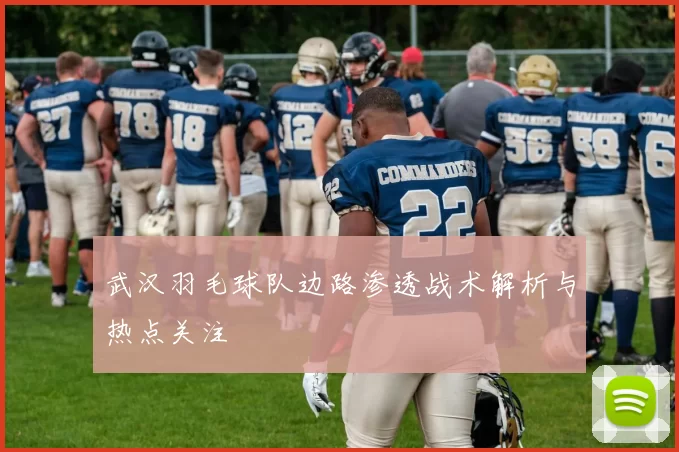武汉羽毛球队边路渗透战术解析与热点关注