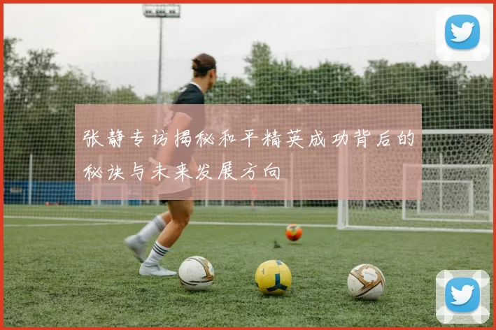 张静专访揭秘和平精英成功背后的秘诀与未来发展方向