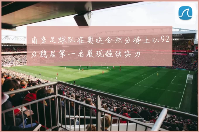 南京足球队在奥运会积分榜上以92分稳居第一名展现强劲实力