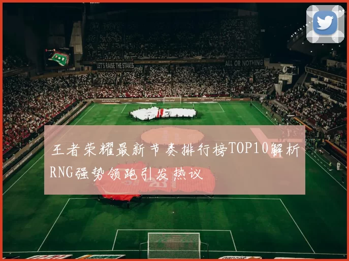 王者荣耀最新节奏排行榜TOP10解析RNG强势领跑引发热议